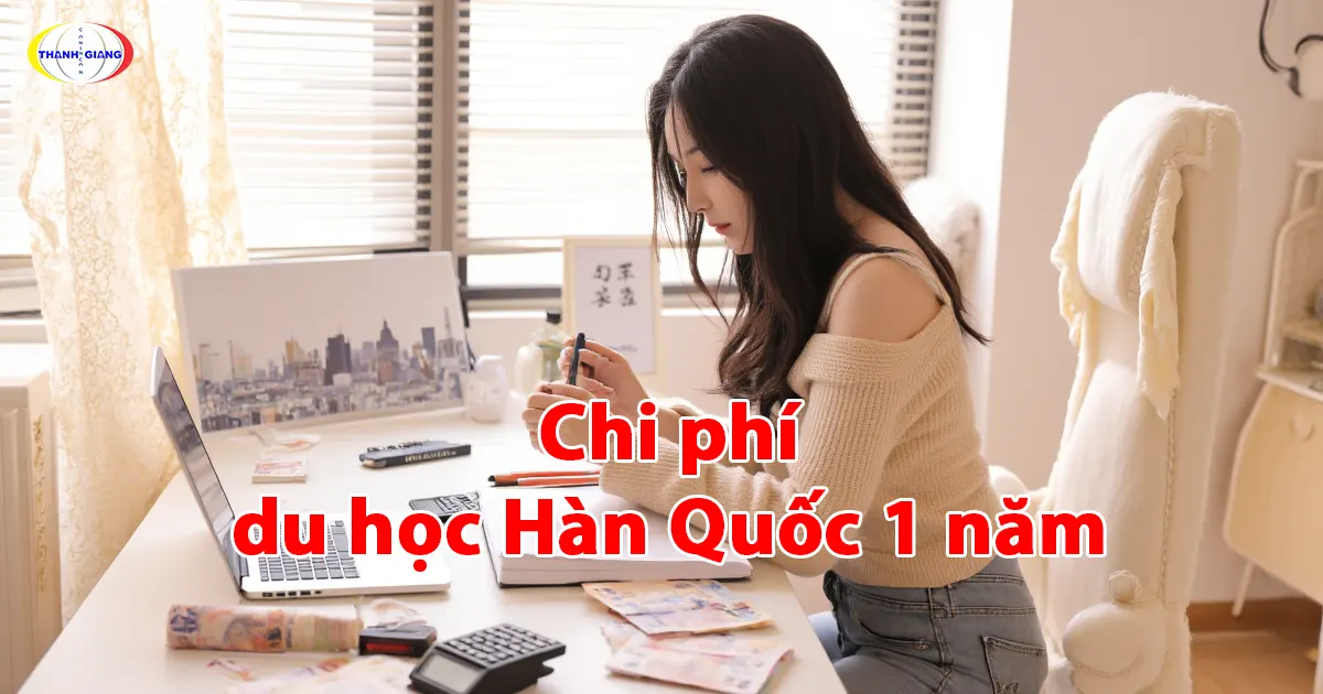 Chi Phí Du Học Hàn Quốc 1 Năm: Cách Tối Ưu Cùng Thanh Giang