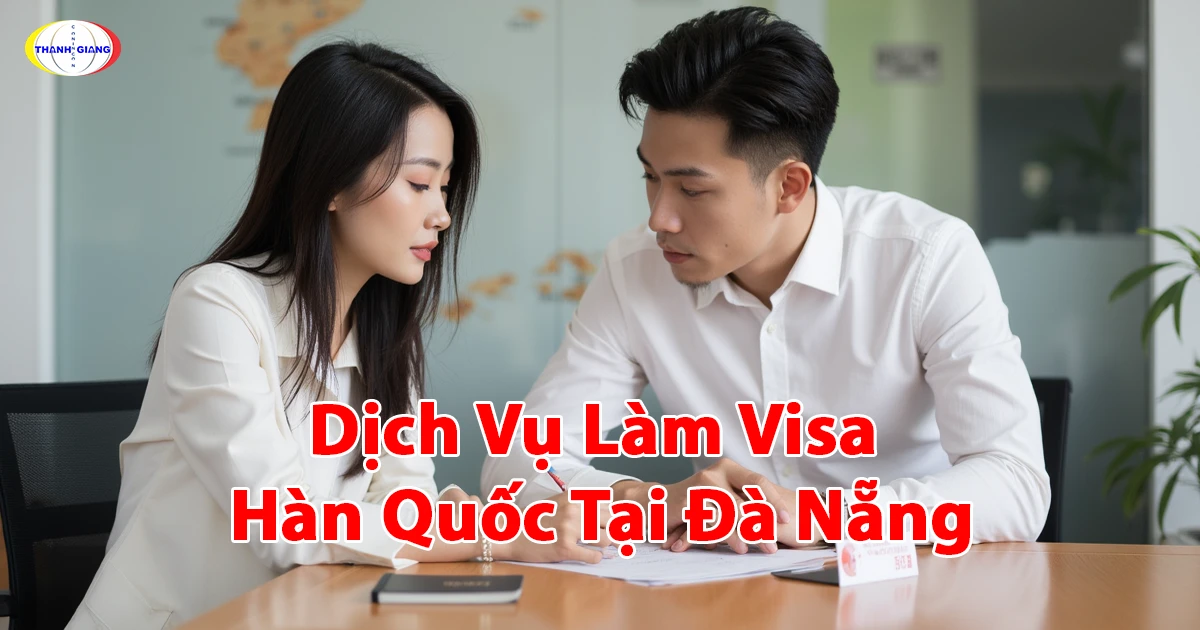 Dịch vụ làm visa Hàn Quốc tại Đà Nẵng: Tư vấn từ Thanh Giang