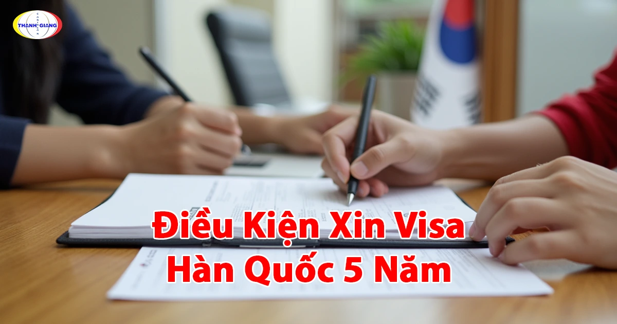 Điều kiện xin visa Hàn Quốc 5 năm: Hướng dẫn từ Thanh Giang