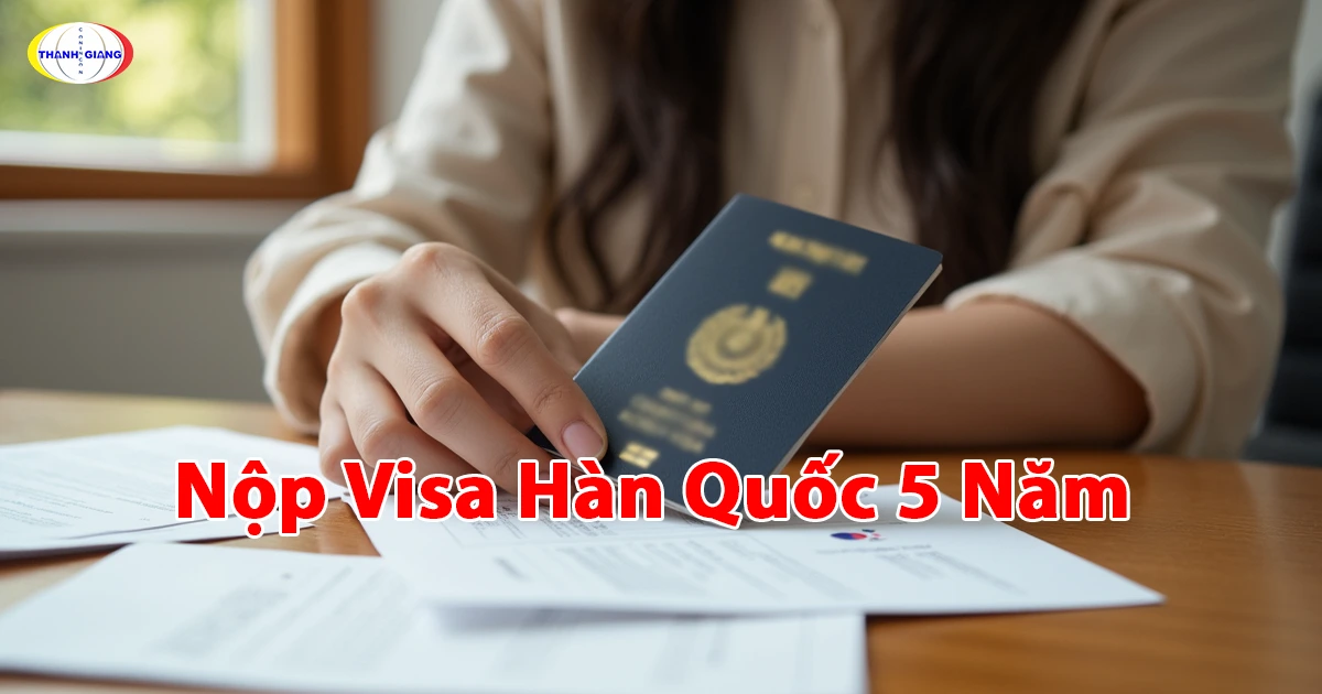Nộp Visa Hàn Quốc 5 Năm: Hướng Dẫn Chi Tiết Cùng Thanh Giang