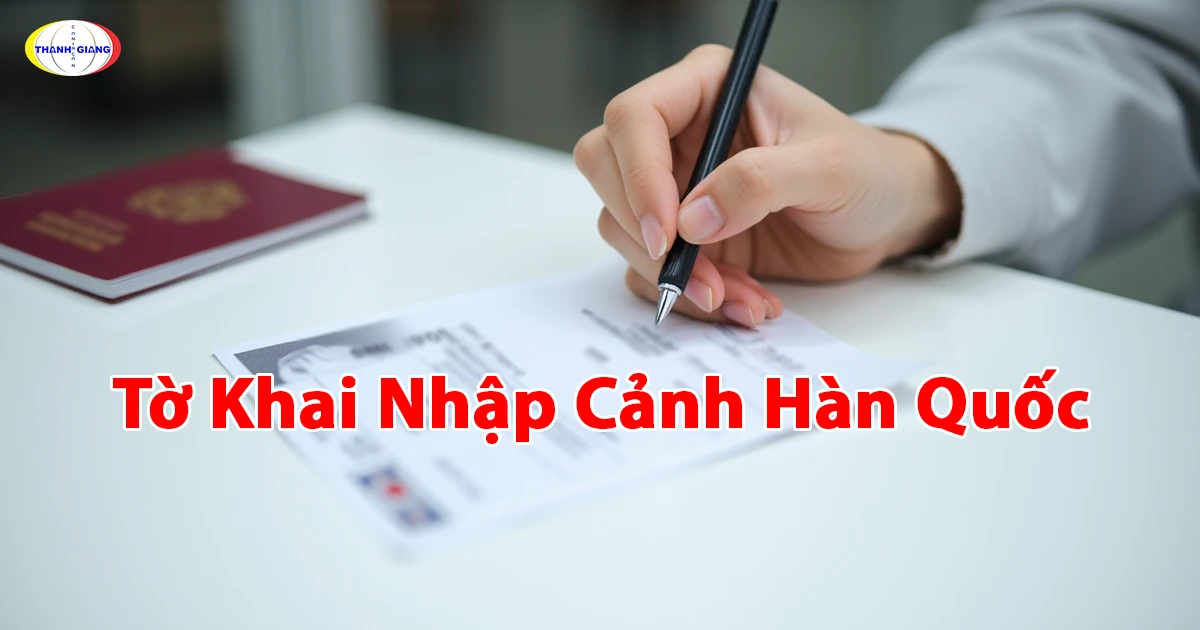 Tờ Khai Nhập Cảnh Hàn Quốc: Tìm Hiểu Chi Tiết Từ Thanh Giang