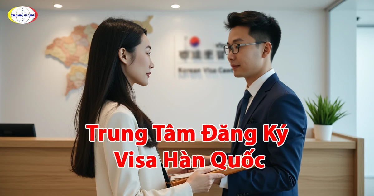 Trung Tâm Đăng Ký Visa Hàn Quốc: Hướng Dẫn Cùng Thanh Giang
