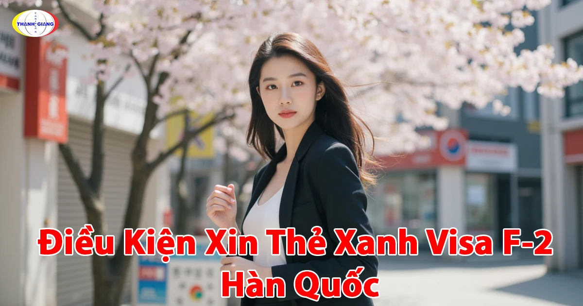 Điều Kiện Xin Thẻ Xanh Visa F-2 Hàn Quốc Cùng Thanh Giang
